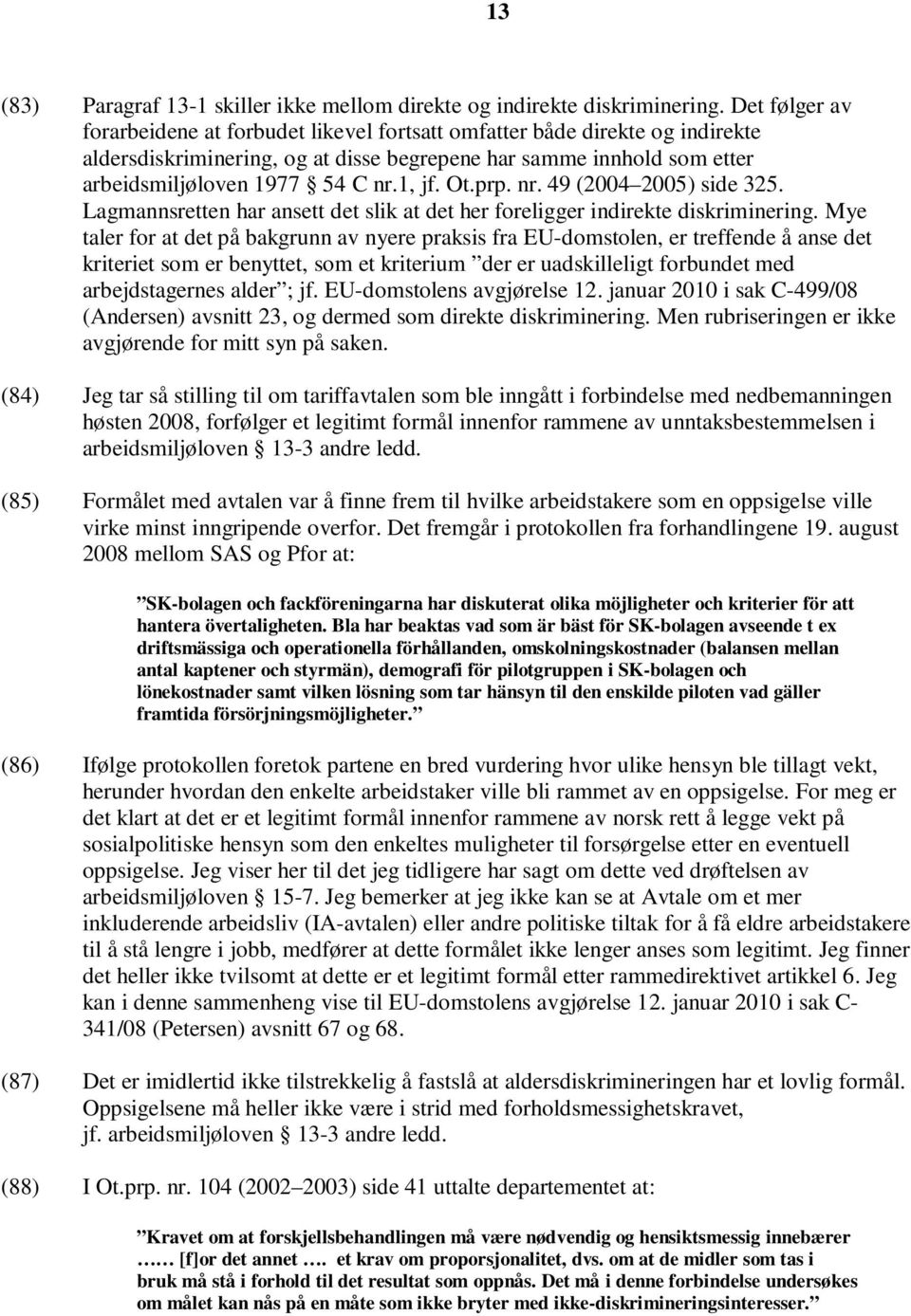 Ot.prp. nr. 49 (2004 2005) side 325. Lagmannsretten har ansett det slik at det her foreligger indirekte diskriminering.