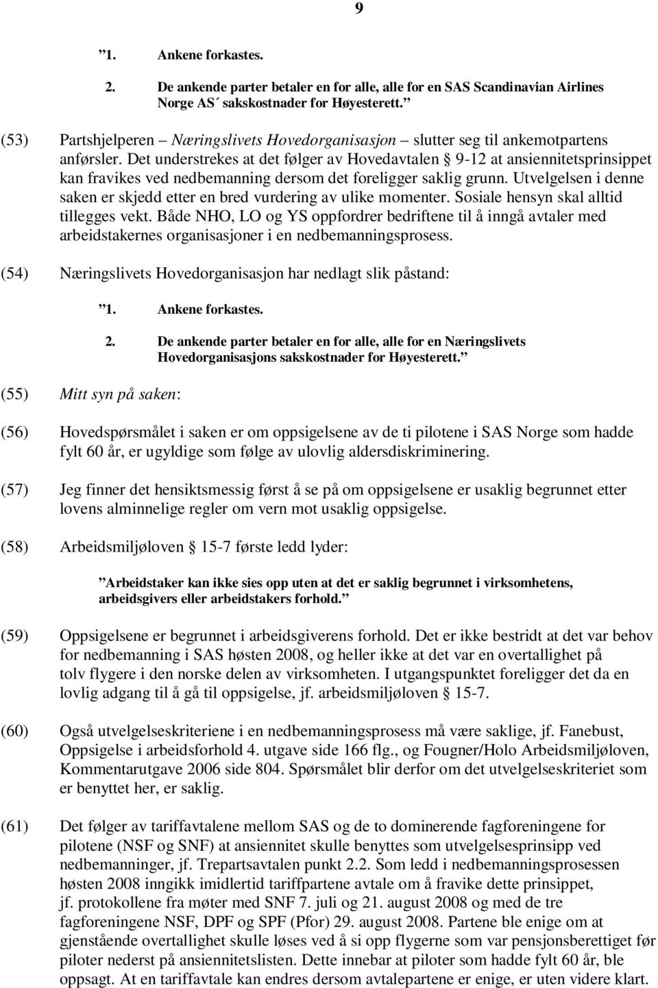 Det understrekes at det følger av Hovedavtalen 9-12 at ansiennitetsprinsippet kan fravikes ved nedbemanning dersom det foreligger saklig grunn.