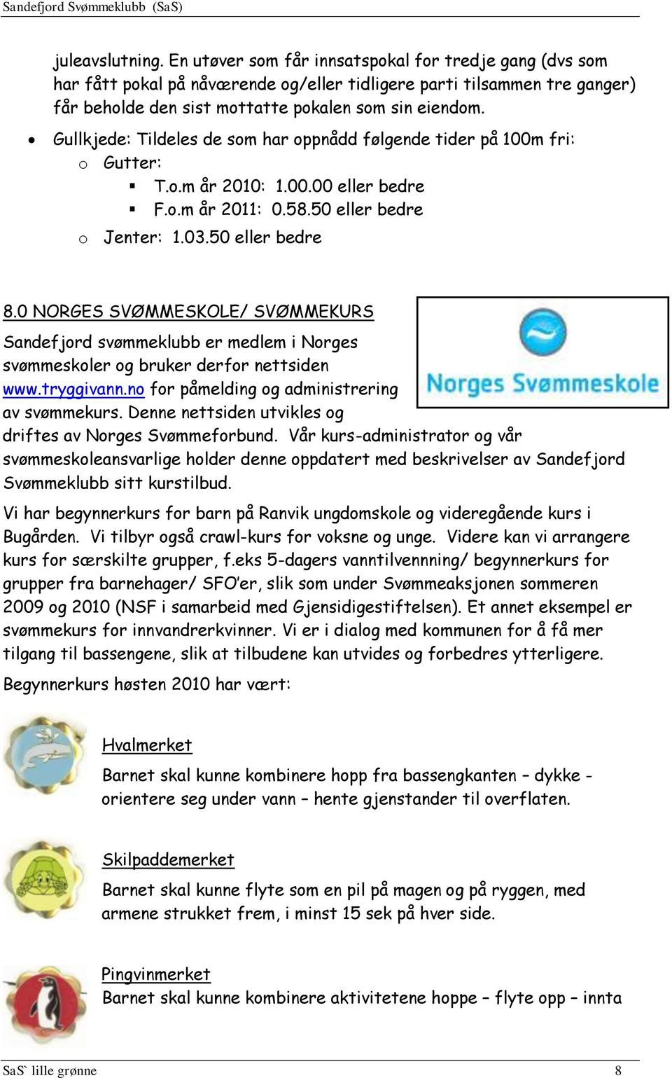 Gullkjede: Tildeles de som har oppnådd følgende tider på 100m fri: o Gutter: T.o.m år 2010: 1.00.00 eller bedre F.o.m år 2011: 0.58.50 eller bedre o Jenter: 1.03.50 eller bedre 8.