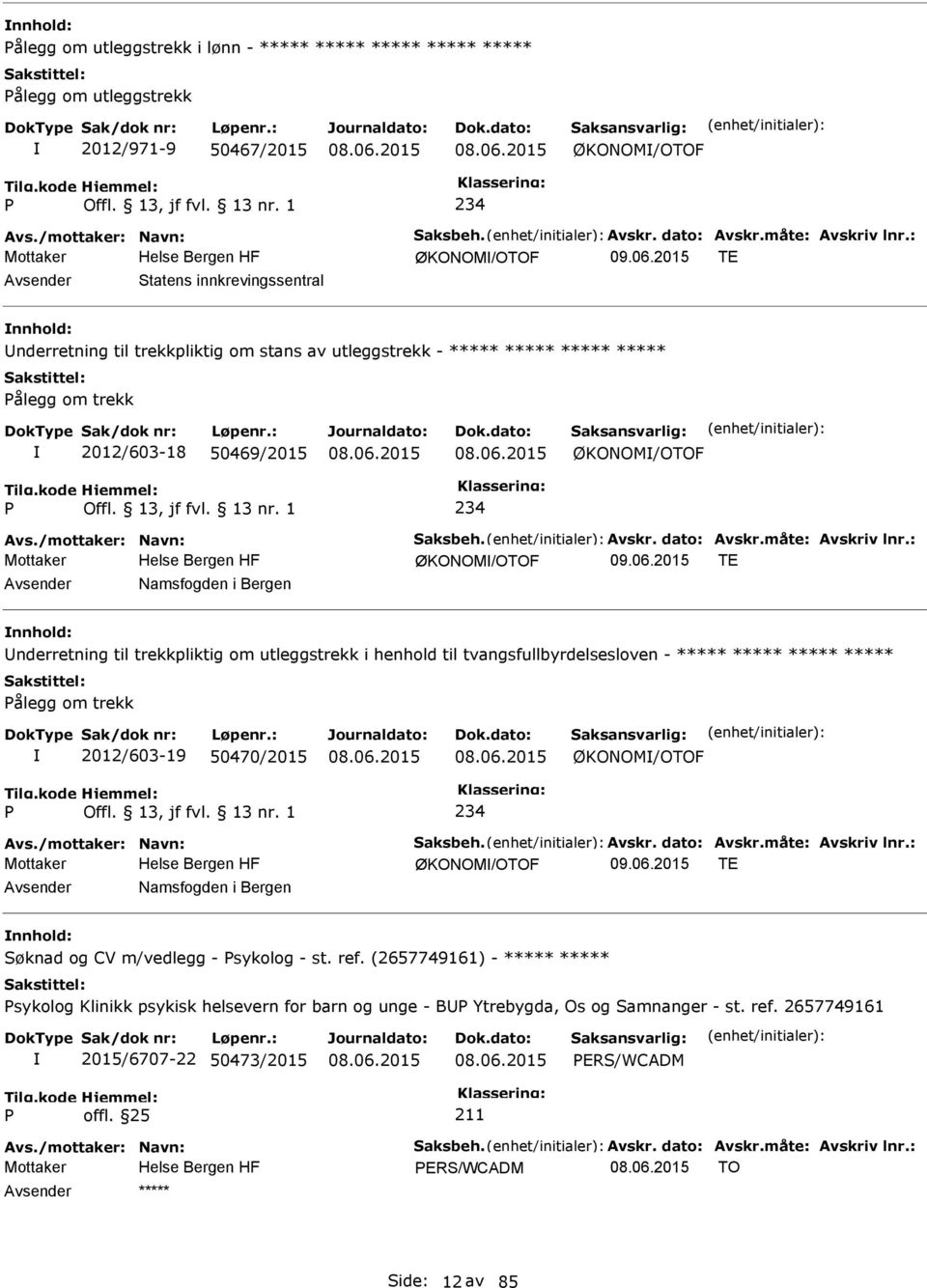 2015 TE Namsfogden i Bergen nderretning til trekkpliktig om utleggstrekk i henhold til tvangsfullbyrdelsesloven - ***** ***** ***** ***** ålegg om trekk 2012/603-19 50470/2015 ØKONOM/OTOF 234