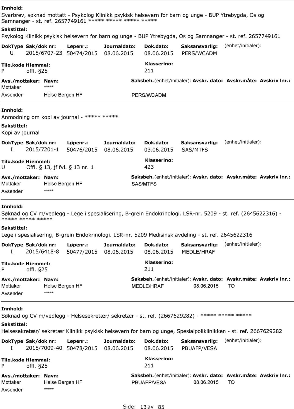 2657749161 2015/6707-23 50474/2015 ERS/WCADM ERS/WCADM Anmodning om kopi av journal - ***** ***** Kopi av journal 2015/7201-1 50476/2015 03.06.