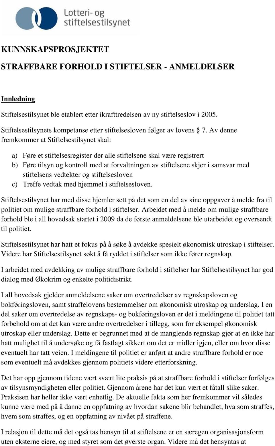 Av denne fremkommer at Stiftelsestilsynet skal: a) Føre et stiftelsesregister der alle stiftelsene skal være registrert b) Føre tilsyn og kontroll med at forvaltningen av stiftelsene skjer i samsvar