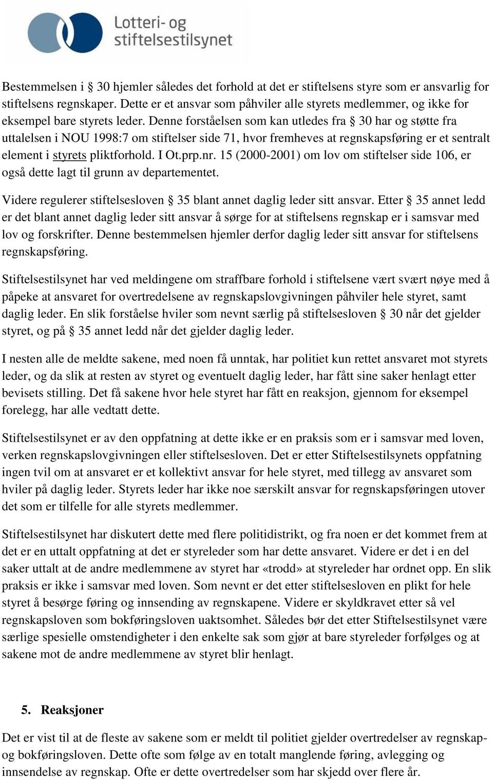 Denne forståelsen som kan utledes fra 30 har og støtte fra uttalelsen i NOU 1998:7 om stiftelser side 71, hvor fremheves at regnskapsføring er et sentralt element i styrets pliktforhold. I Ot.prp.nr.