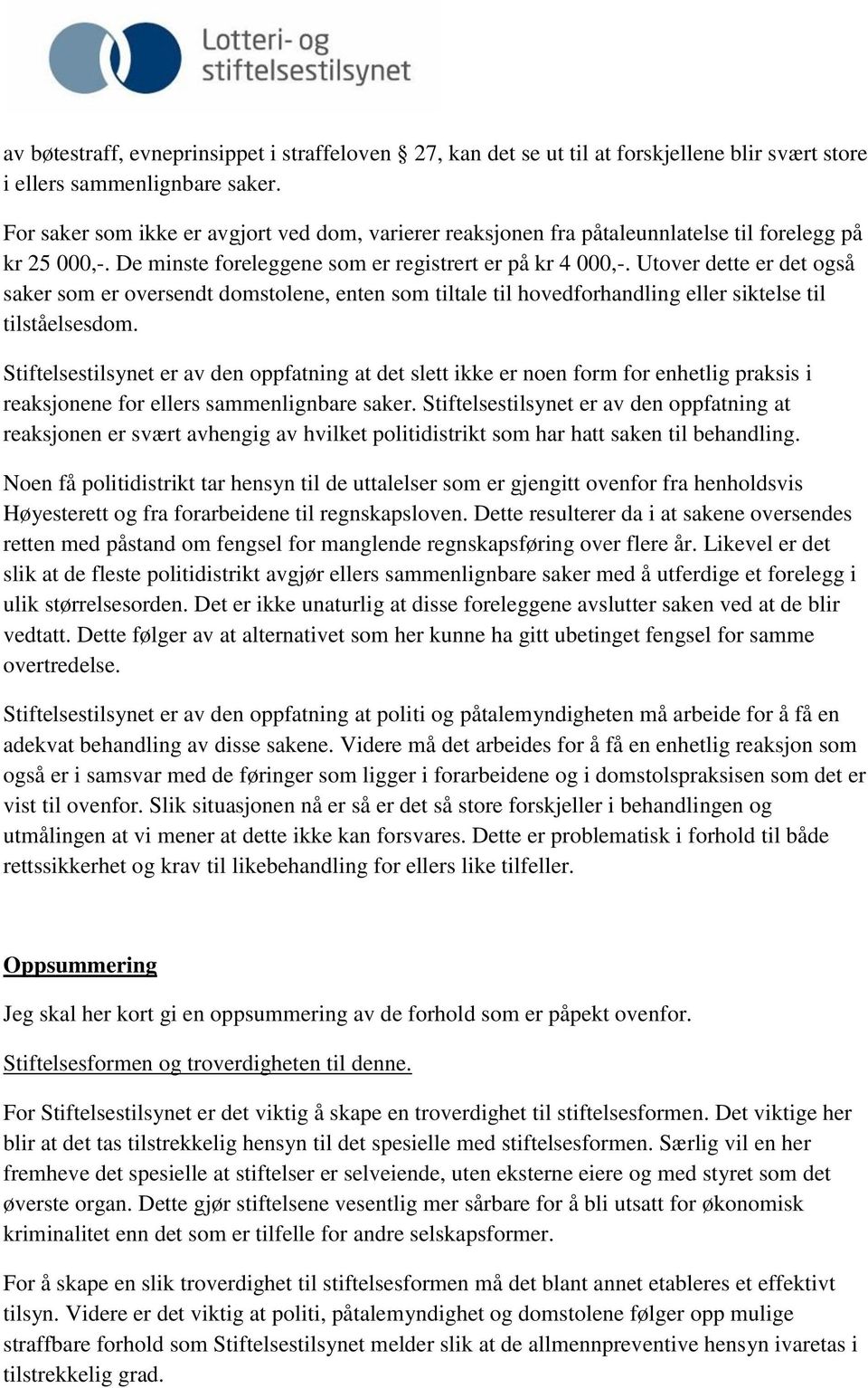 Utover dette er det også saker som er oversendt domstolene, enten som tiltale til hovedforhandling eller siktelse til tilståelsesdom.