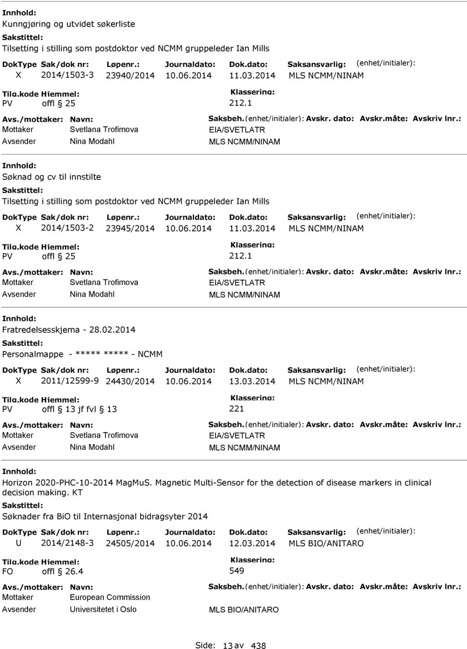 : Mottaker Svetlana Trofimova EA/ETLATR Nina Modahl MLS NCMM/NNAM Søknad og cv til innstilte Tilsetting i stilling som postdoktor ved NCMM gruppeleder an Mills 2014/1503-2 23945/2014 11.03.2014 MLS NCMM/NNAM 212.