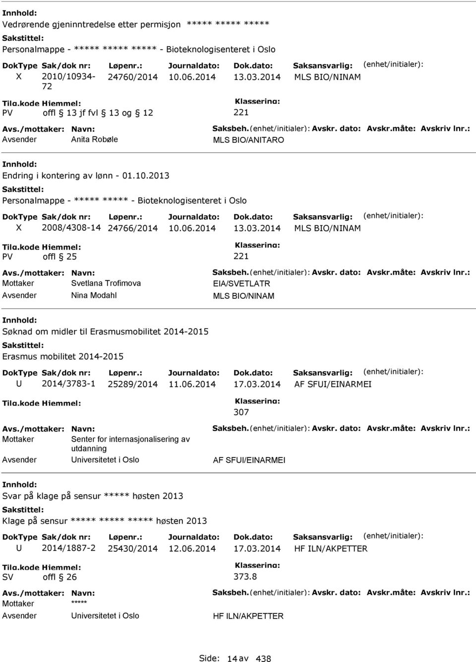 2013 Personalmappe - ***** ***** - Bioteknologisenteret i Oslo 2008/4308-14 24766/2014 13.03.2014 MLS BO/NNAM Avs./mottaker: Navn: Saksbeh. Avskr. dato: Avskr.måte: Avskriv lnr.