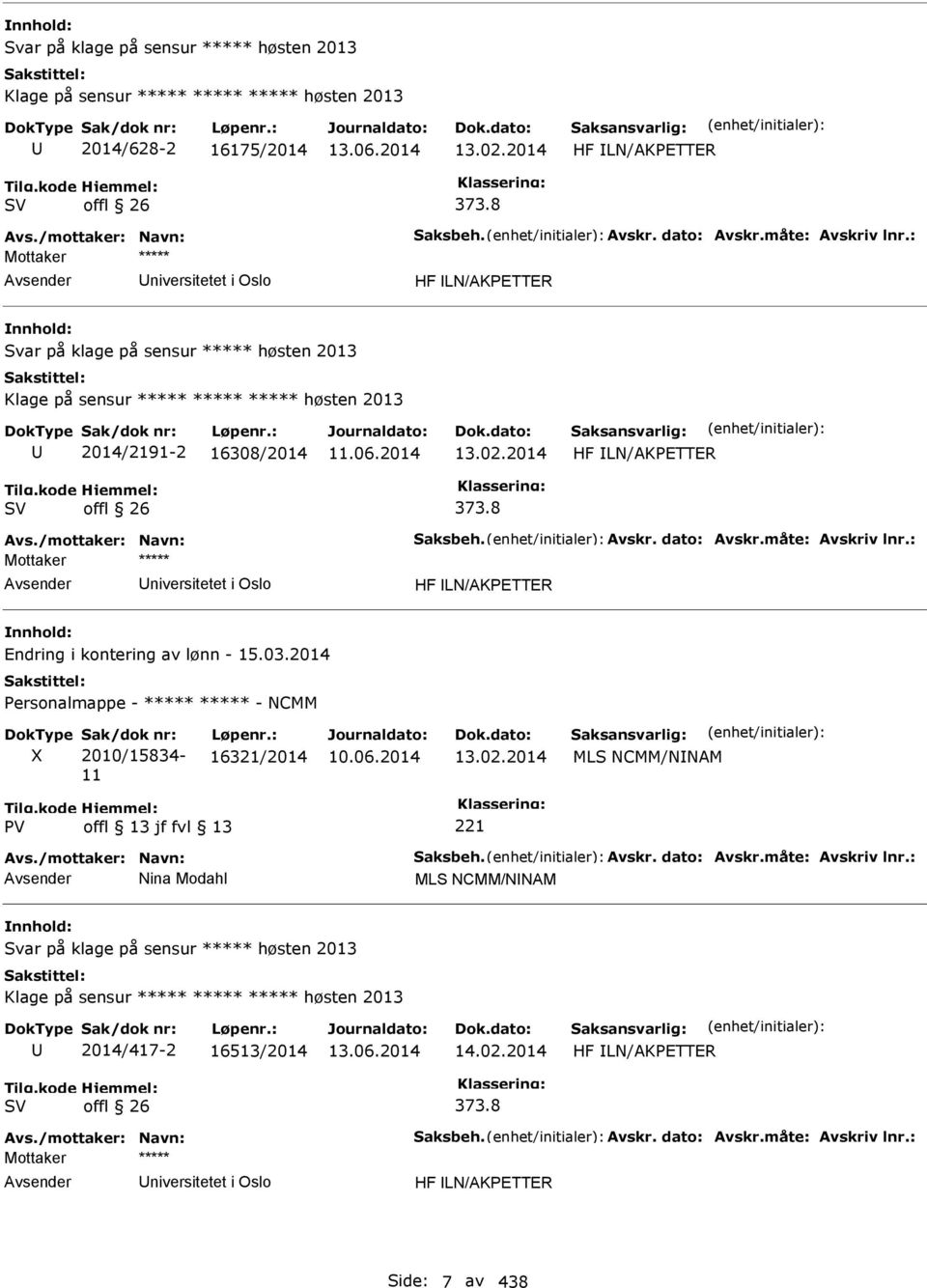 8 HF LN/AKPETTER Avs./mottaker: Navn: Saksbeh. Avskr. dato: Avskr.måte: Avskriv lnr.: niversitetet i Oslo HF LN/AKPETTER Endring i kontering av lønn - 15.03.