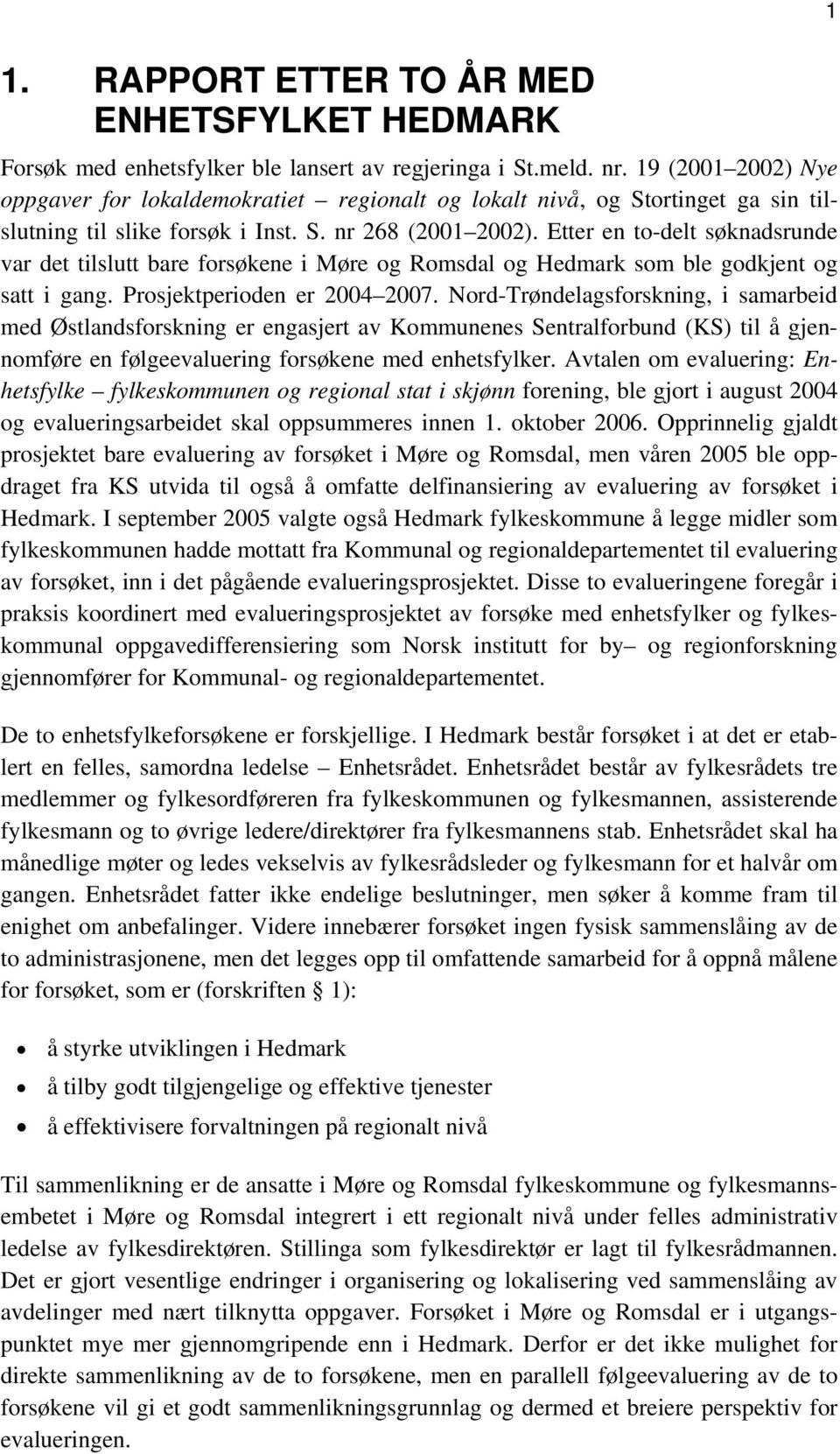 Etter en to-delt søknadsrunde var det tilslutt bare forsøkene i Møre og Romsdal og Hedmark som ble godkjent og satt i gang. Prosjektperioden er 2004 2007.