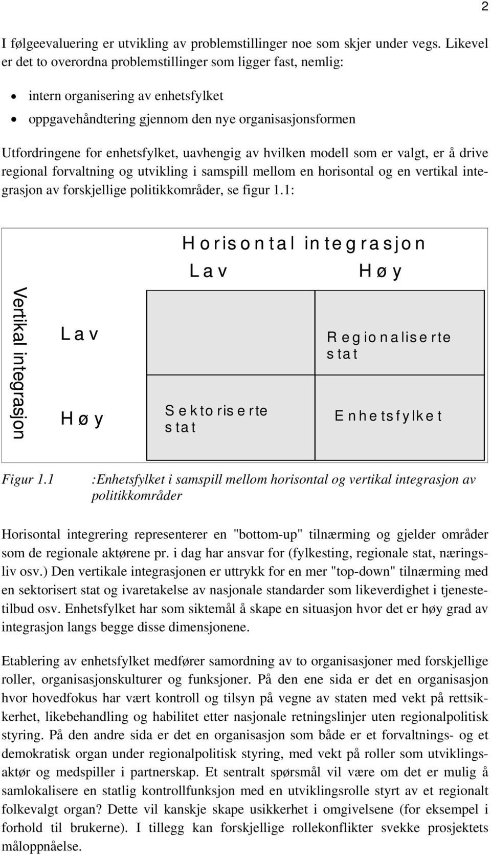 uavhengig av hvilken modell som er valgt, er å drive regional forvaltning og utvikling i samspill mellom en horisontal og en vertikal integrasjon av forskjellige politikkområder, se figur 1.