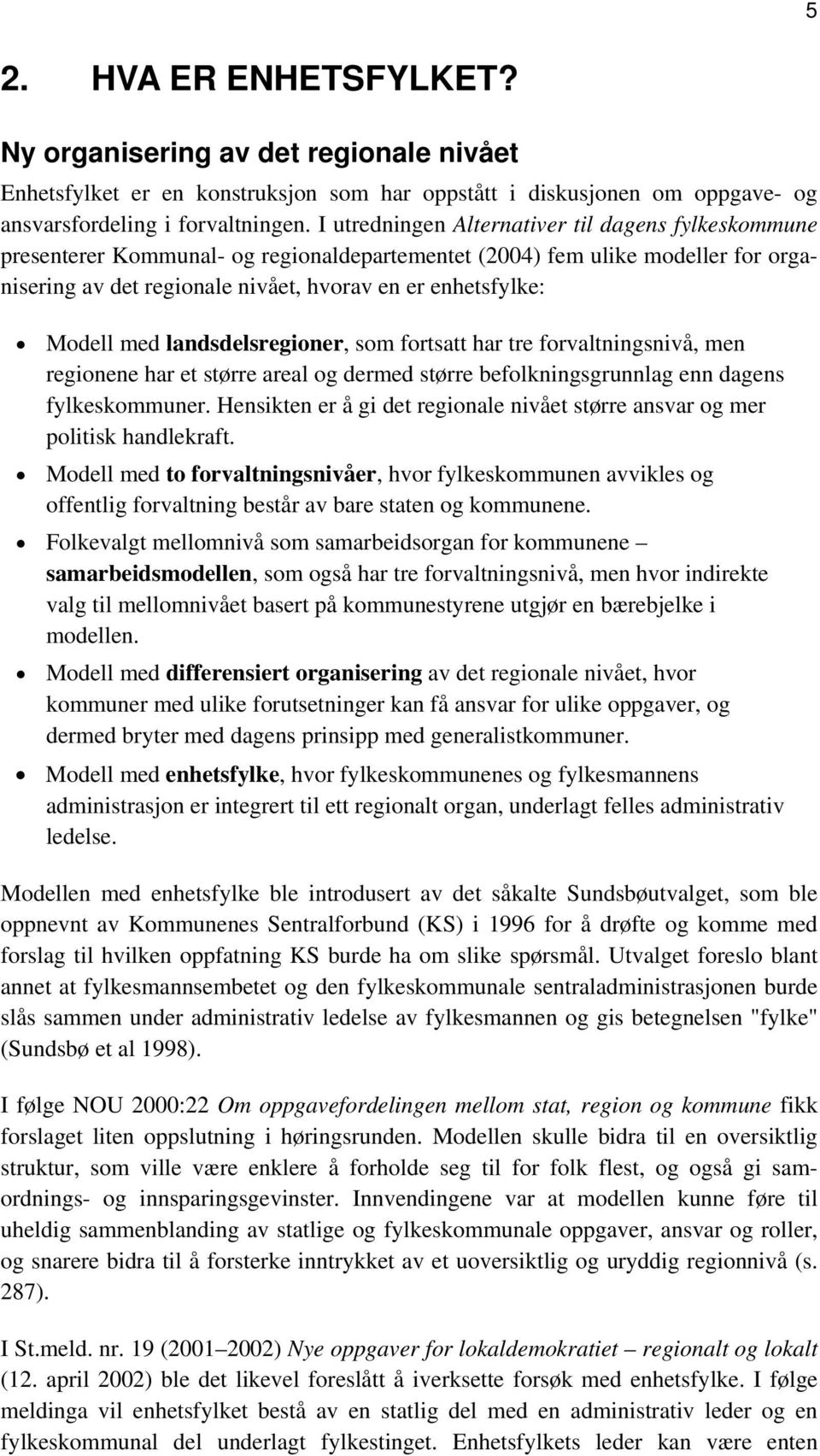 med landsdelsregioner, som fortsatt har tre forvaltningsnivå, men regionene har et større areal og dermed større befolkningsgrunnlag enn dagens fylkeskommuner.