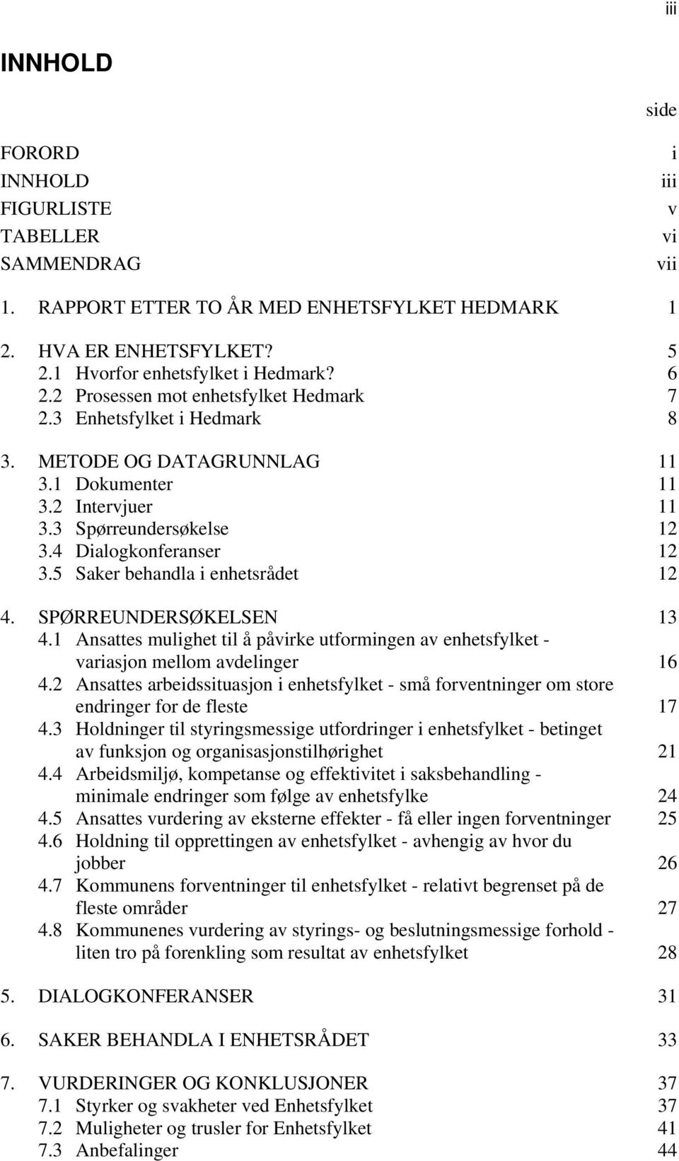 5 Saker behandla i enhetsrådet 12 4. SPØRREUNDERSØKELSEN 13 4.1 Ansattes mulighet til å påvirke utformingen av enhetsfylket - variasjon mellom avdelinger 16 4.