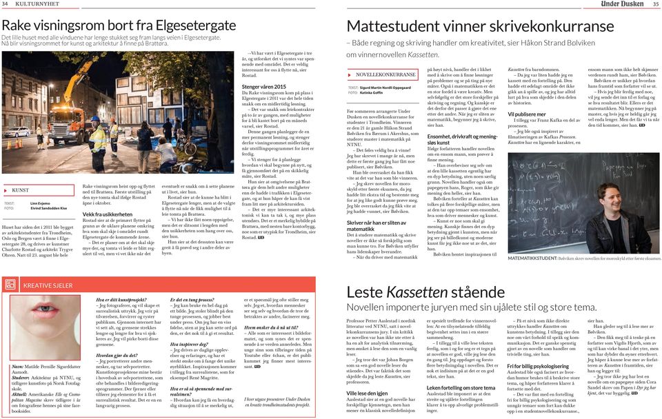 Tekst: foto: kunst Linn Evjemo Eivind Sandodden Kise Huset har siden det i 2011 ble bygget av arkitektstudenter fra Trondheim, Oslo og Bergen vært å finne i Elgesetergate 28, og drives av kunstner