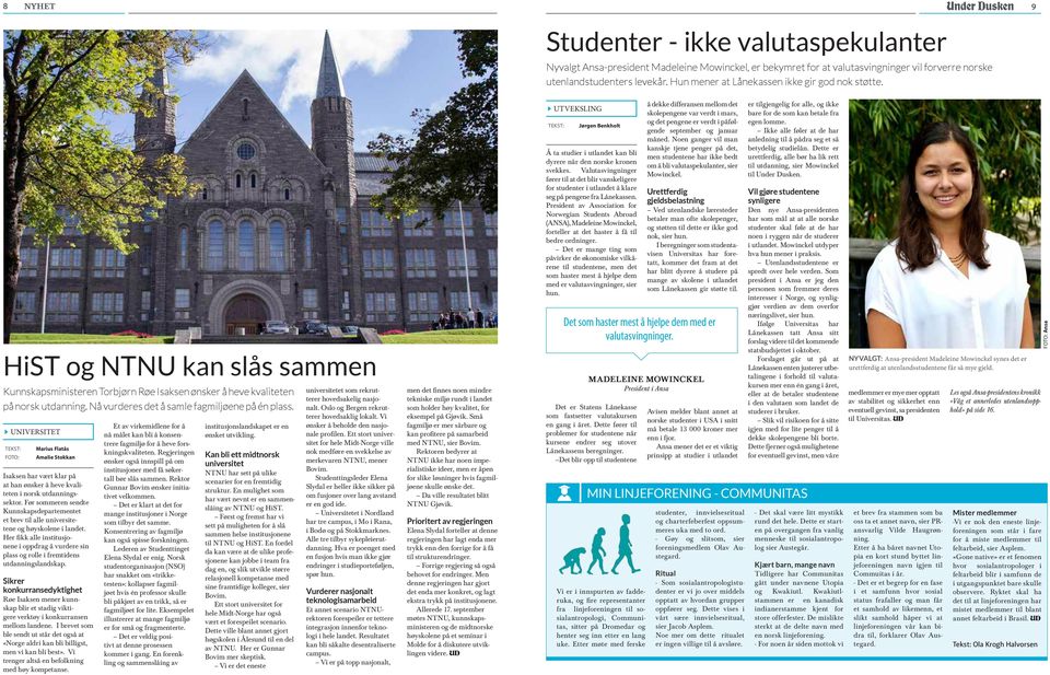 Nå vurderes det å samle fagmiljøene på én plass. Universitet Tekst: FOTO: Marius Flatås Amalie Stokkan Isaksen har vært klar på at han ønsker å heve kvaliteten i norsk utdanningssektor.