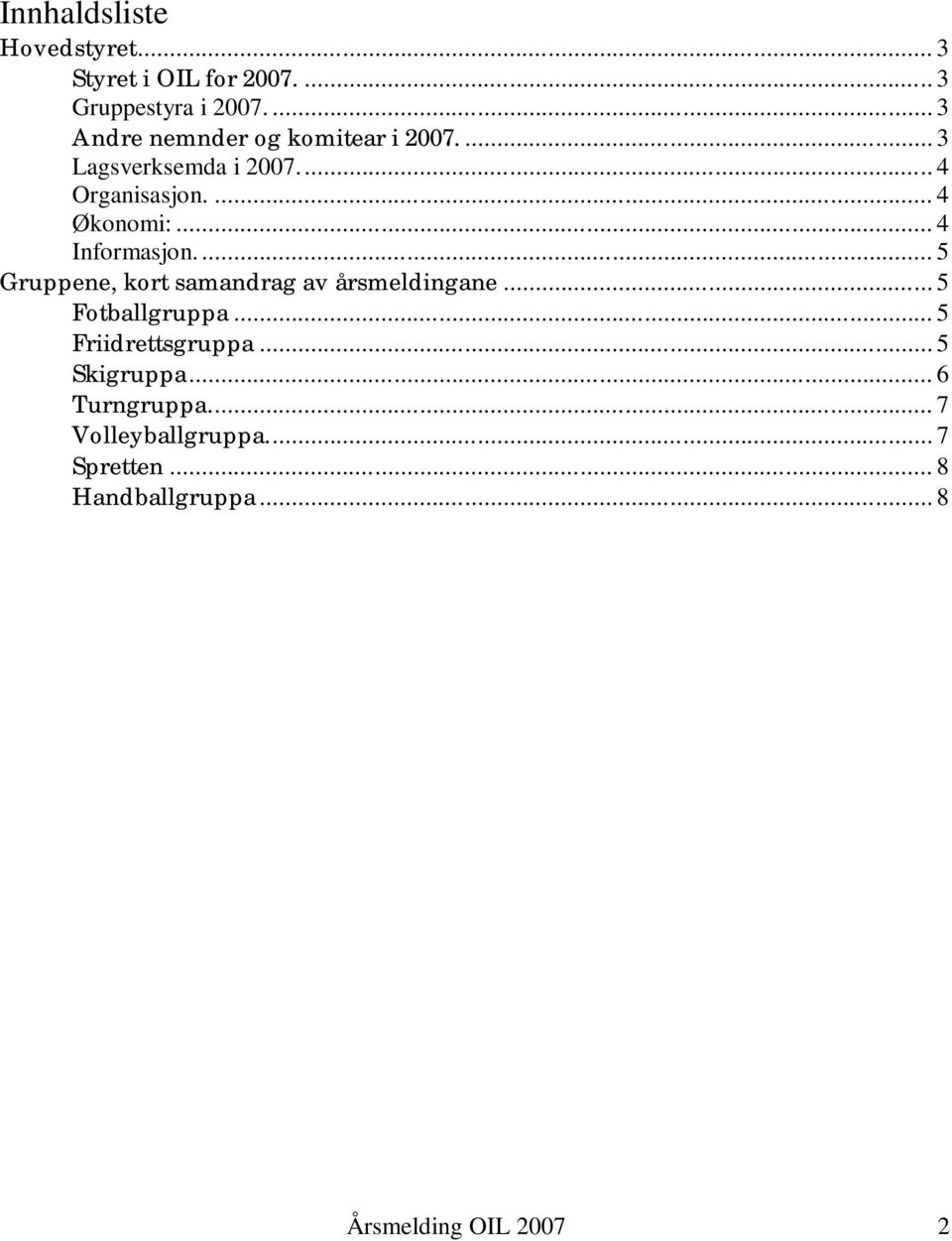 .. 4 Informasjon.... 5 Gruppene, kort samandrag av årsmeldingane... 5 Fotballgruppa.