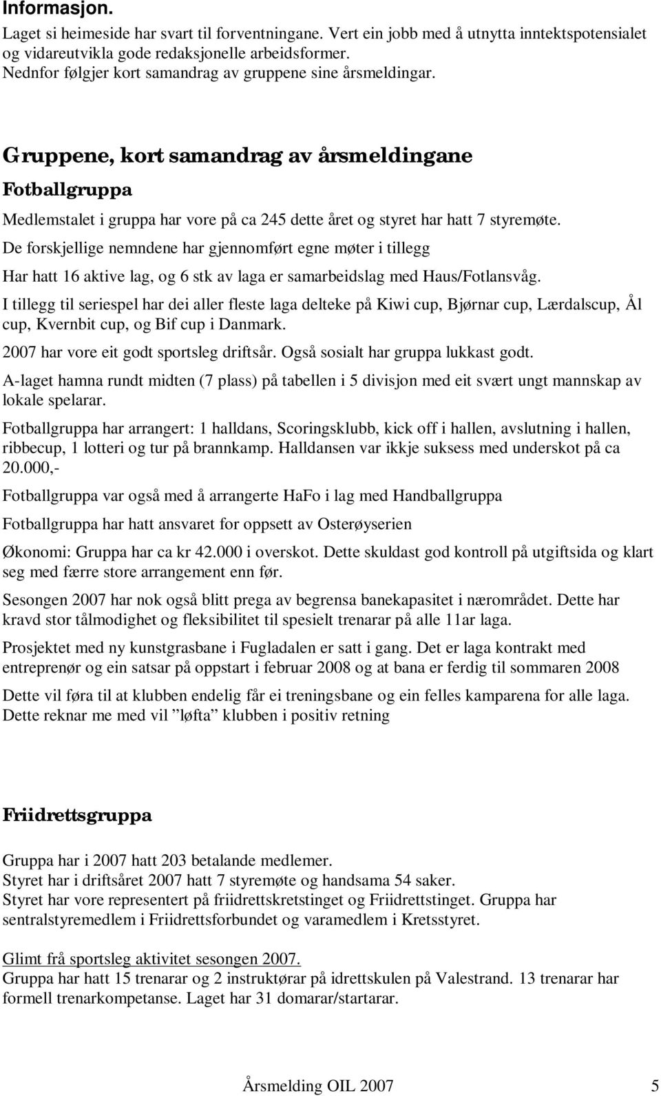 Gruppene, kort samandrag av årsmeldingane Fotballgruppa Medlemstalet i gruppa har vore på ca 245 dette året og styret har hatt 7 styremøte.