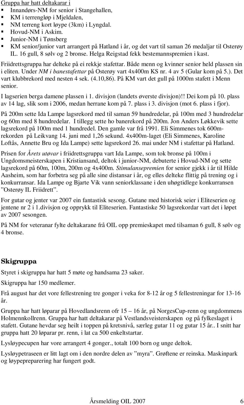 Friidrettsgruppa har delteke på ei rekkje stafettar. Både menn og kvinner senior held plassen sin i eliten. Under NM i banestafettar på Osterøy vart 4x400m KS nr. 4 av 5 (Gular kom på 5.).