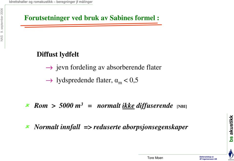 lydspredende flater, α m < 0,5 Rom > 5000 m 3 = normalt