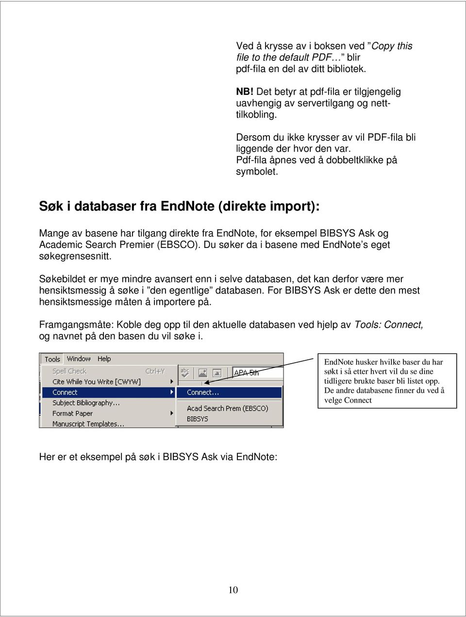 Søk i databaser fra EndNote (direkte import): Mange av basene har tilgang direkte fra EndNote, for eksempel BIBSYS Ask og Academic Search Premier (EBSCO).