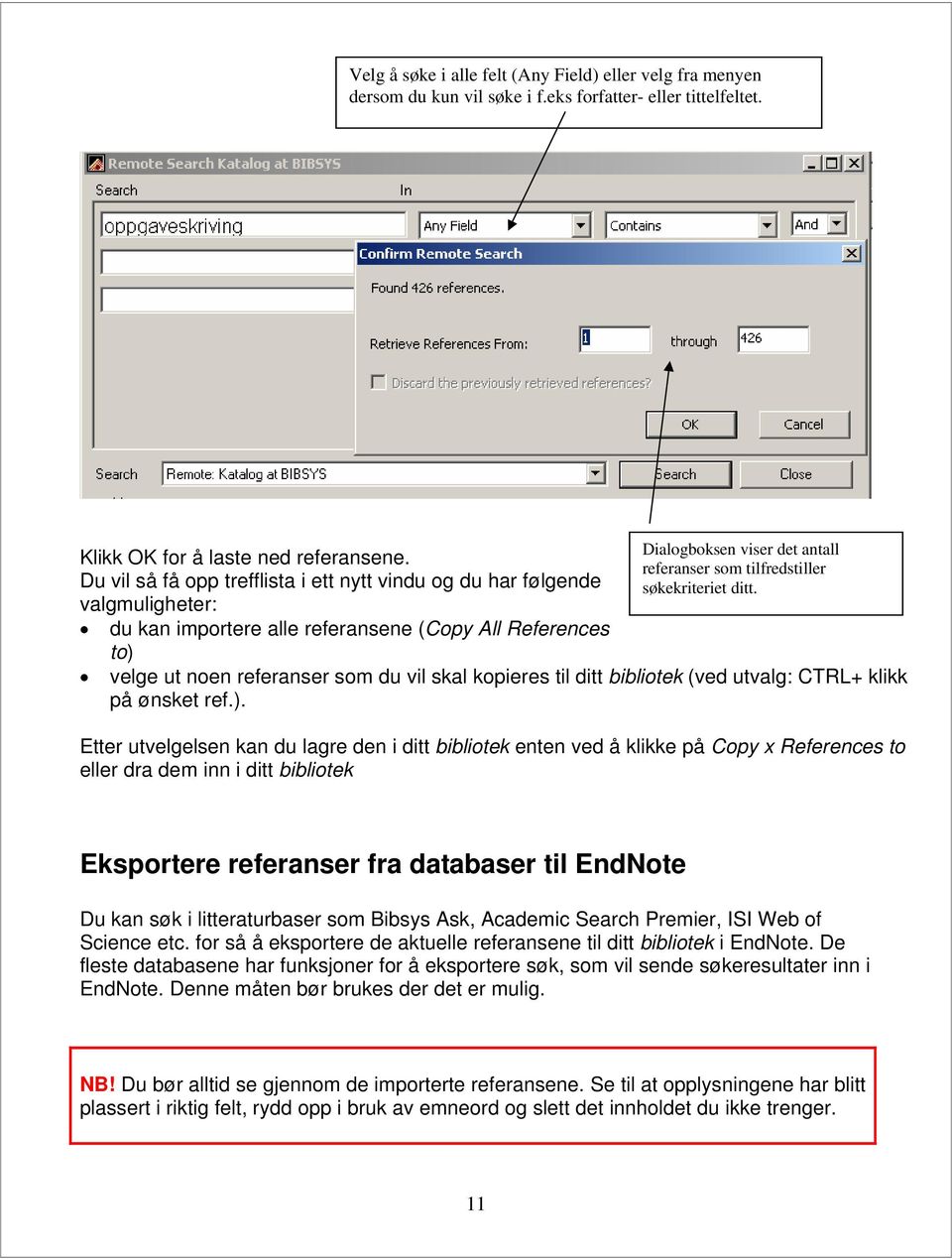 søkekriteriet ditt. velge ut noen referanser som du vil skal kopieres til ditt bibliotek (ved utvalg: CTRL+ klikk på ønsket ref.).