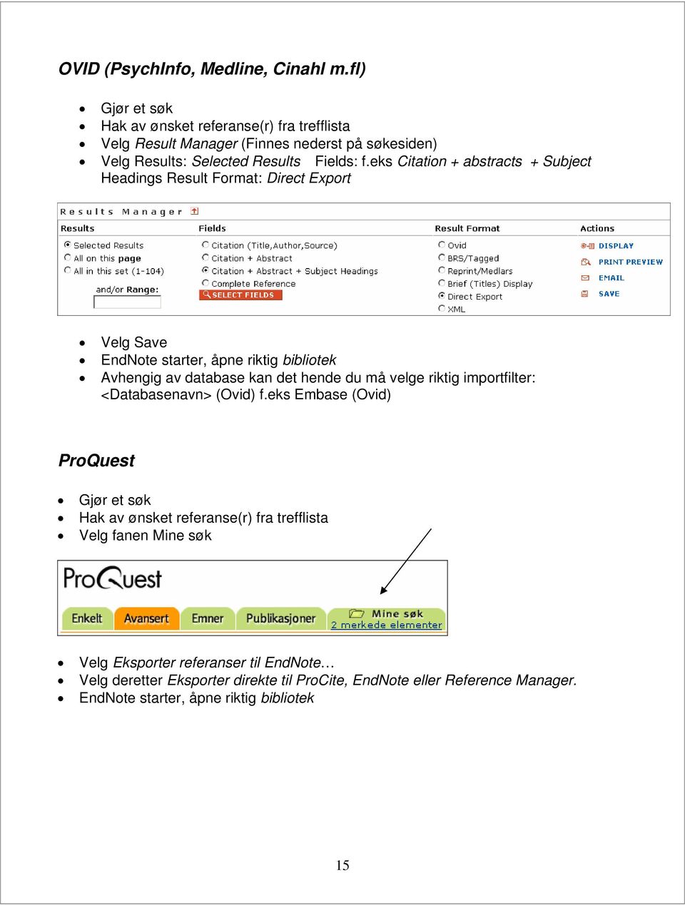 eks Citation + abstracts + Subject Headings Result Format: Direct Export Velg Save EndNote starter, åpne riktig bibliotek Avhengig av database kan det hende du må