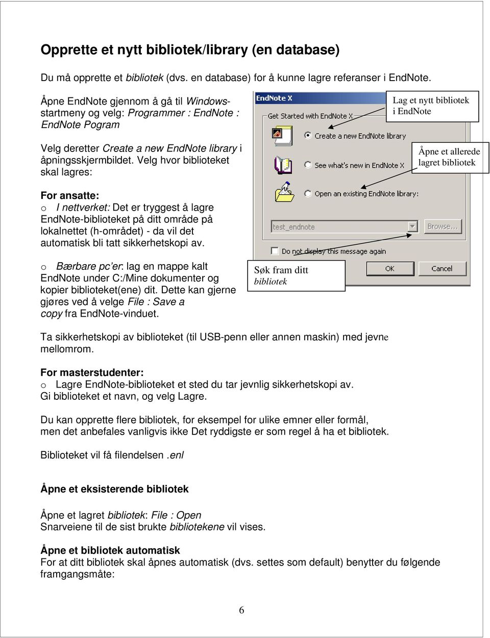 Velg hvor biblioteket skal lagres: Lag et nytt bibliotek i EndNote Åpne et allerede lagret bibliotek For ansatte: o I nettverket: Det er tryggest å lagre EndNote-biblioteket på ditt område på