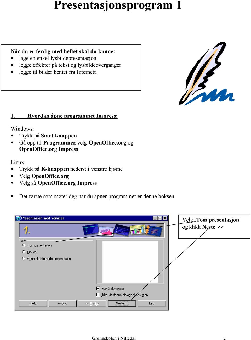 Hvordan åpne programmet Impress: Windows: Trykk på Start-knappen Gå opp til Programmer, velg OpenOffice.org og OpenOffice.