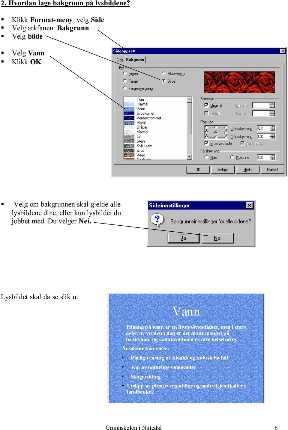 Vann Klikk OK Velg om bakgrunnen skal gjelde alle lysbildene dine,