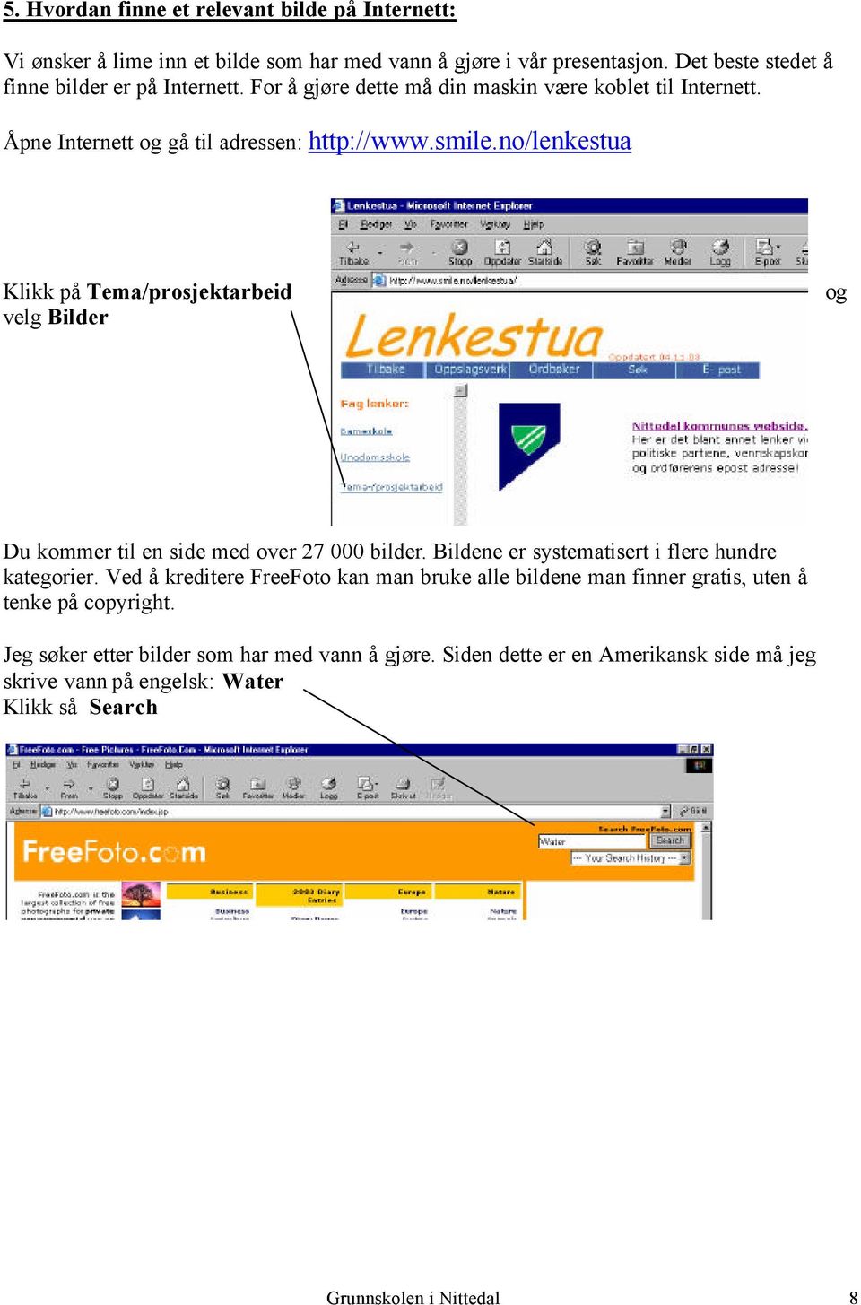 no/lenkestua Klikk på Tema/prosjektarbeid velg Bilder og Du kommer til en side med over 27 000 bilder. Bildene er systematisert i flere hundre kategorier.