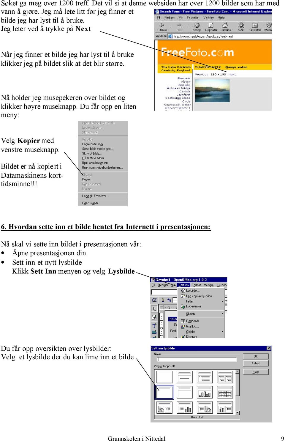 Du får opp en liten meny: Velg Kopier med venstre museknapp. Bildet er nå kopiert i Datamaskinens korttidsminne!!! 6.