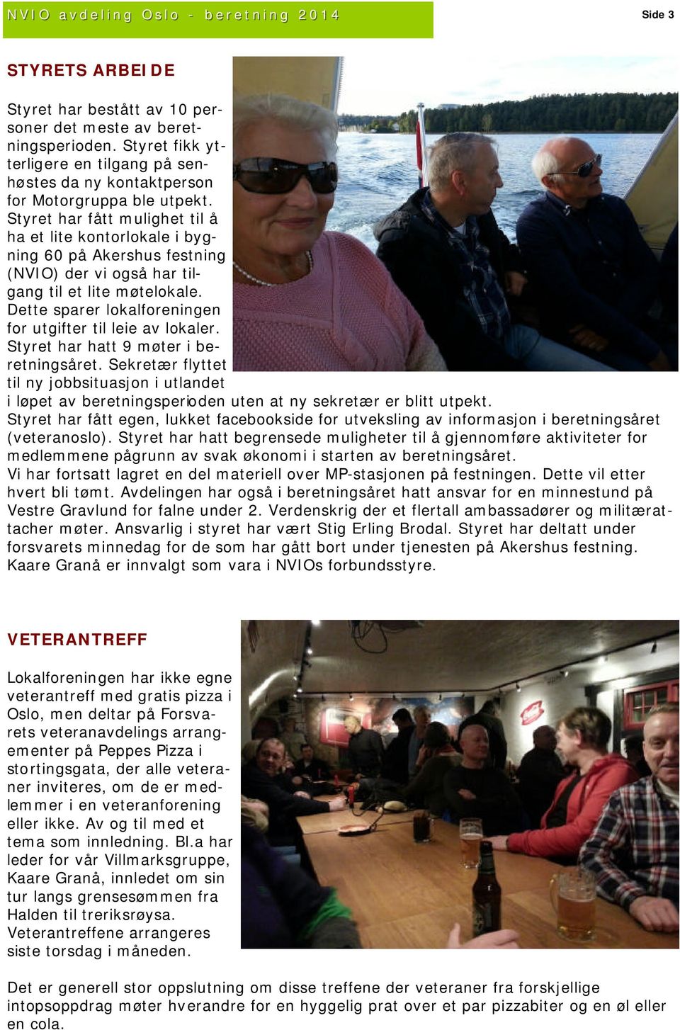 Styret har fått mulighet til å ha et lite kontorlokale i bygning 60 på Akershus festning (NVIO) der vi også har tilgang til et lite møtelokale.