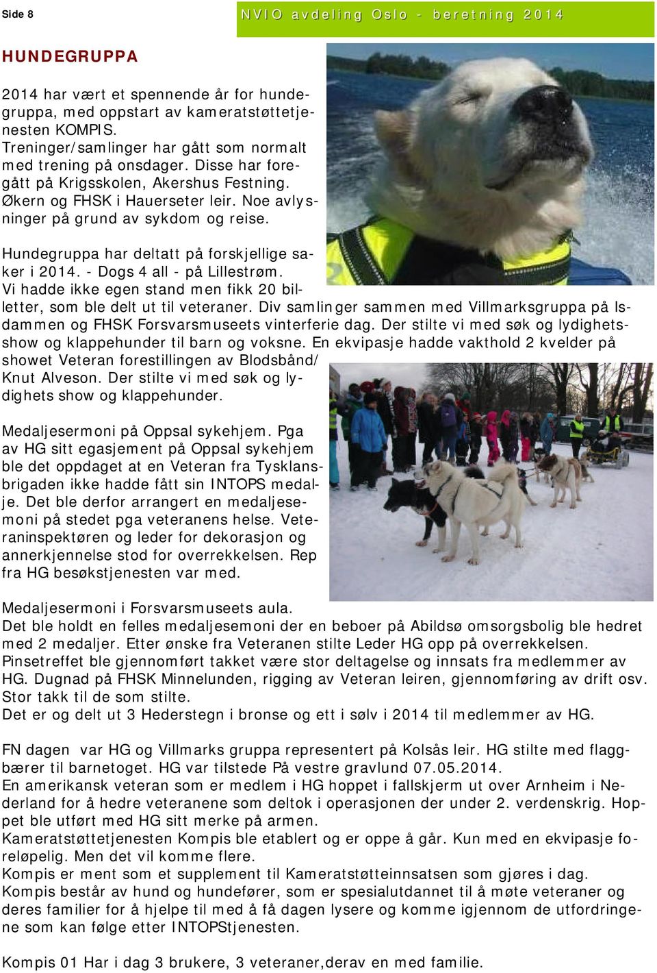 Hundegruppa har deltatt på forskjellige saker i 2014. - Dogs 4 all - på Lillestrøm. Vi hadde ikke egen stand men fikk 20 billetter, som ble delt ut til veteraner.