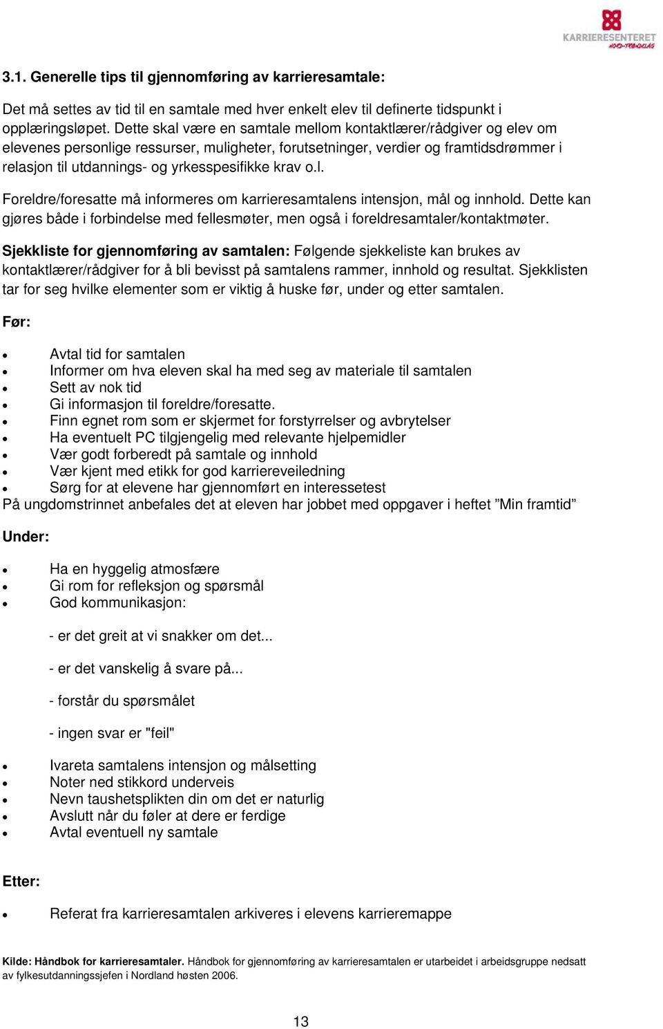 krav o.l. Foreldre/foresatte må informeres om karrieresamtalens intensjon, mål og innhold. Dette kan gjøres både i forbindelse med fellesmøter, men også i foreldresamtaler/kontaktmøter.