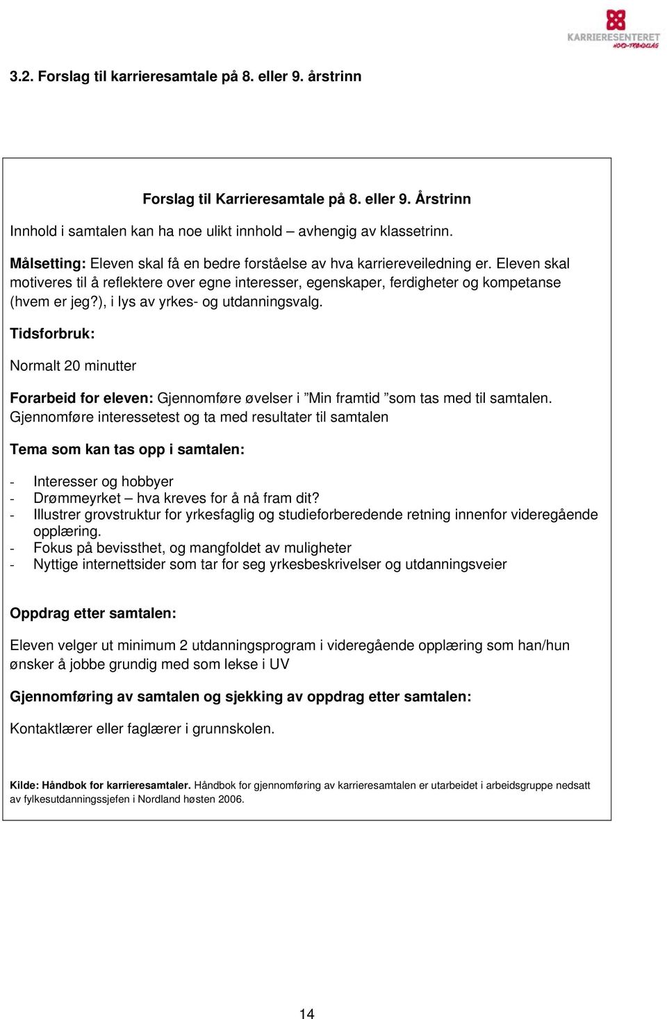 ), i lys av yrkes- og utdanningsvalg. Tidsforbruk: Normalt 20 minutter Forarbeid for eleven: Gjennomføre øvelser i Min framtid som tas med til samtalen.