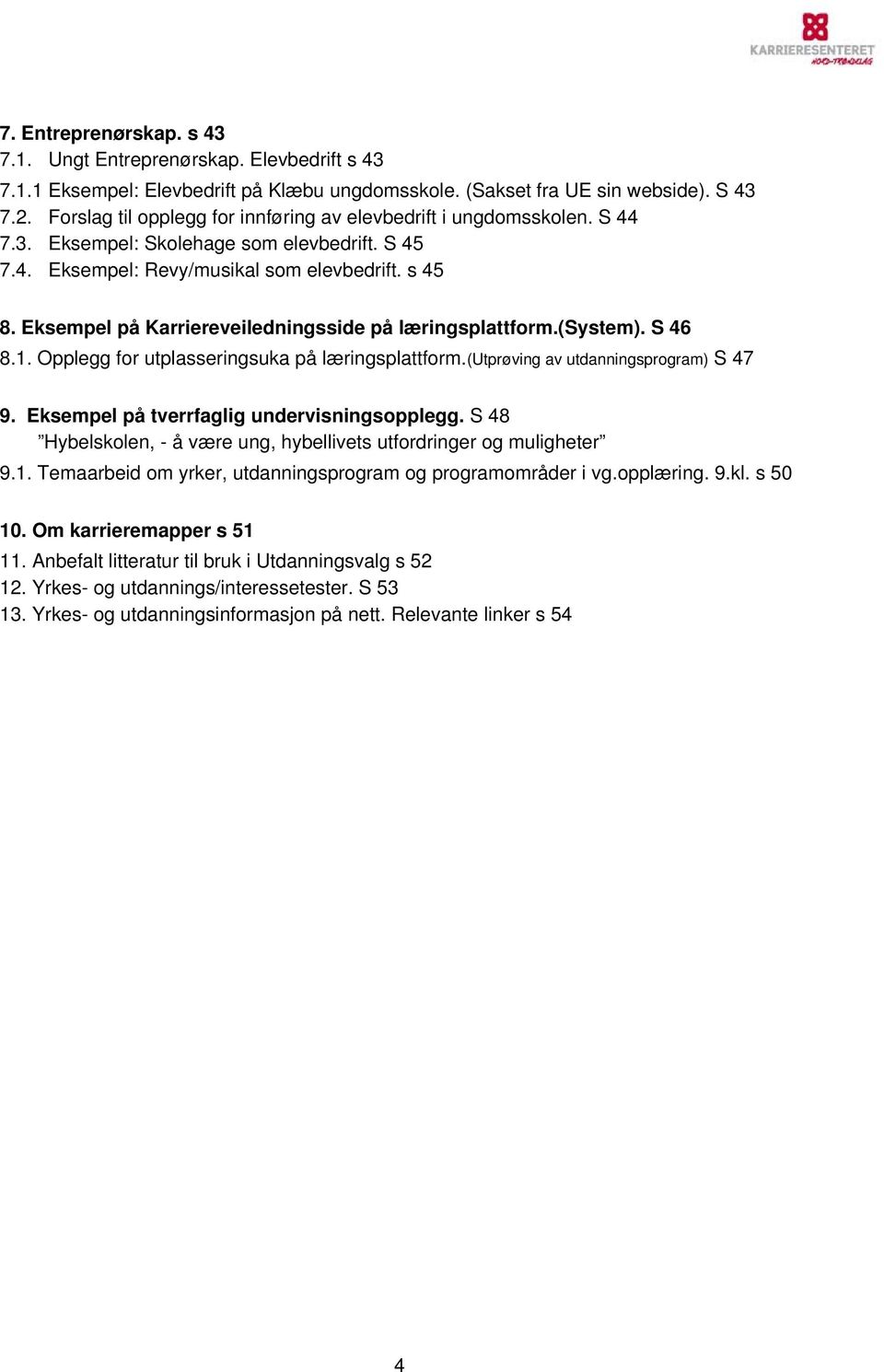 Eksempel på Karriereveiledningsside på læringsplattform.(system). S 46 8.1. Opplegg for utplasseringsuka på læringsplattform.(utprøving av utdanningsprogram) S 47 9.