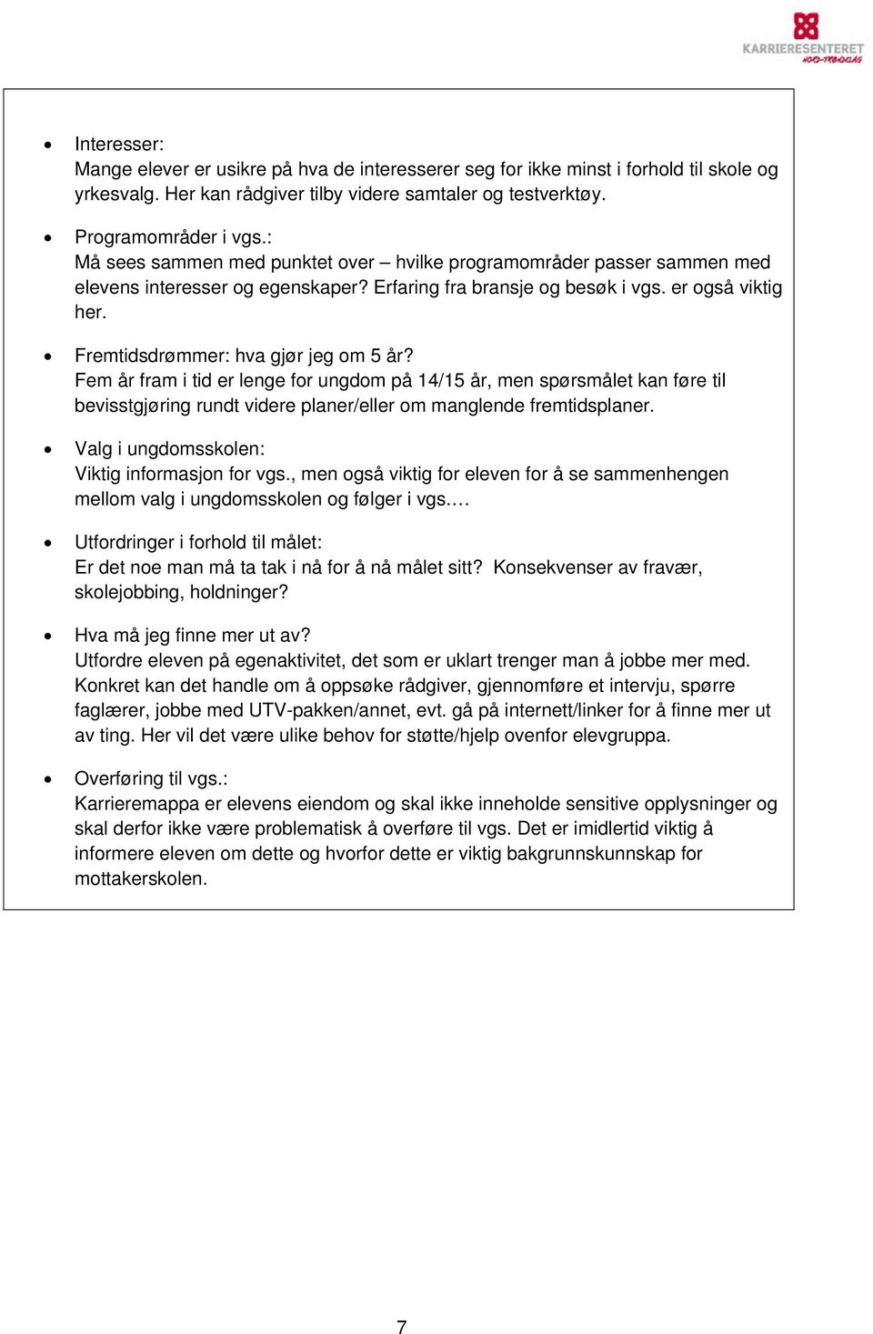 Fremtidsdrømmer: hva gjør jeg om 5 år? Fem år fram i tid er lenge for ungdom på 14/15 år, men spørsmålet kan føre til bevisstgjøring rundt videre planer/eller om manglende fremtidsplaner.