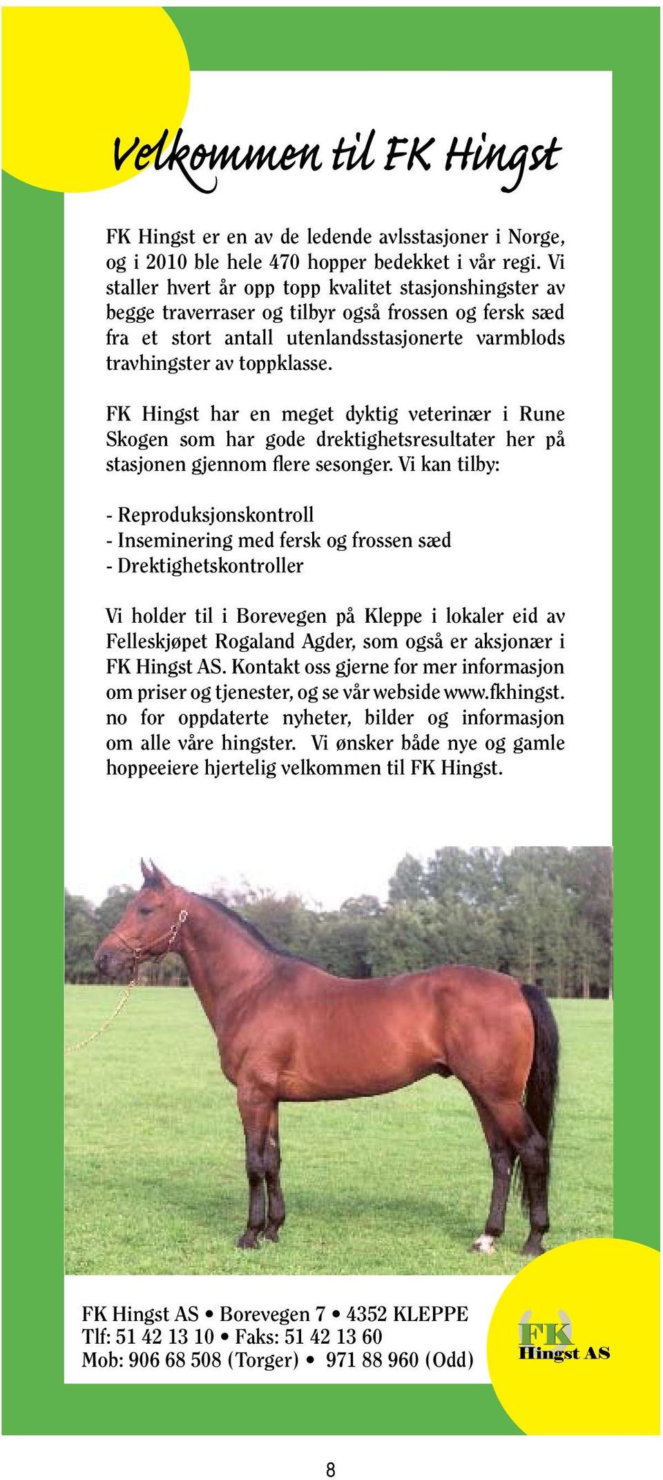 FK Hingst har en meget dyktig veterinær i Rune Skogen som har gode drektighetsresultater her på stasjonen gjennom flere sesonger.