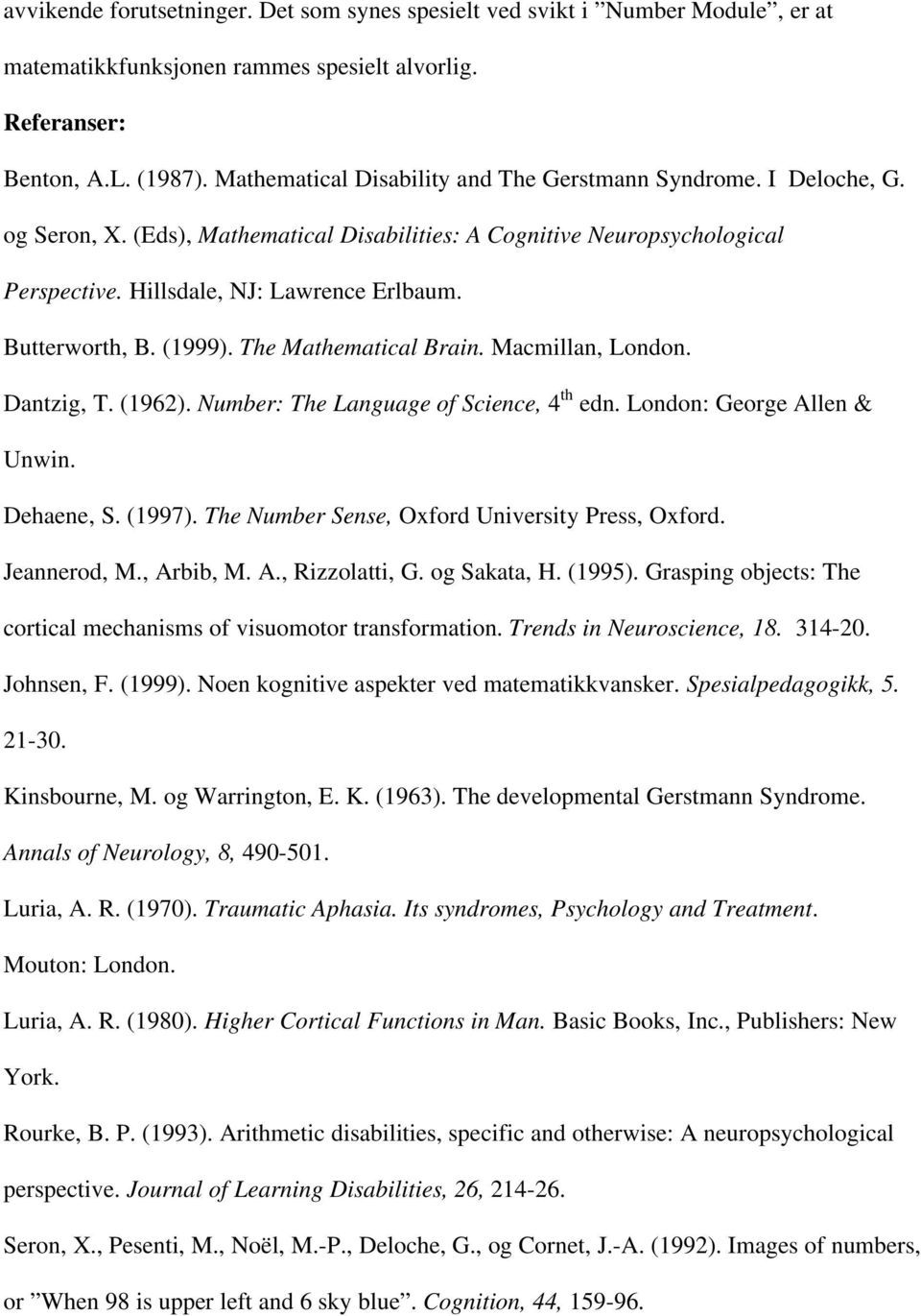 Butterworth, B. (1999). The Mathematical Brain. Macmillan, London. Dantzig, T. (1962). Number: The Language of Science, 4 th edn. London: George Allen & Unwin. Dehaene, S. (1997).