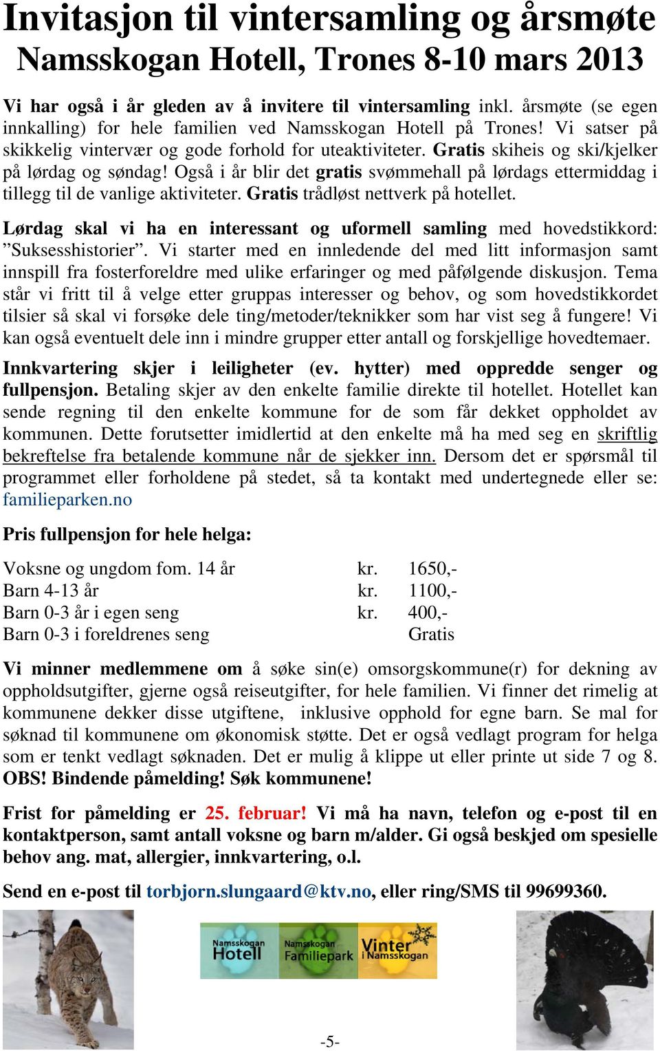 Også i år blir det gratis svømmehall på lørdags ettermiddag i tillegg til de vanlige aktiviteter. Gratis trådløst nettverk på hotellet.