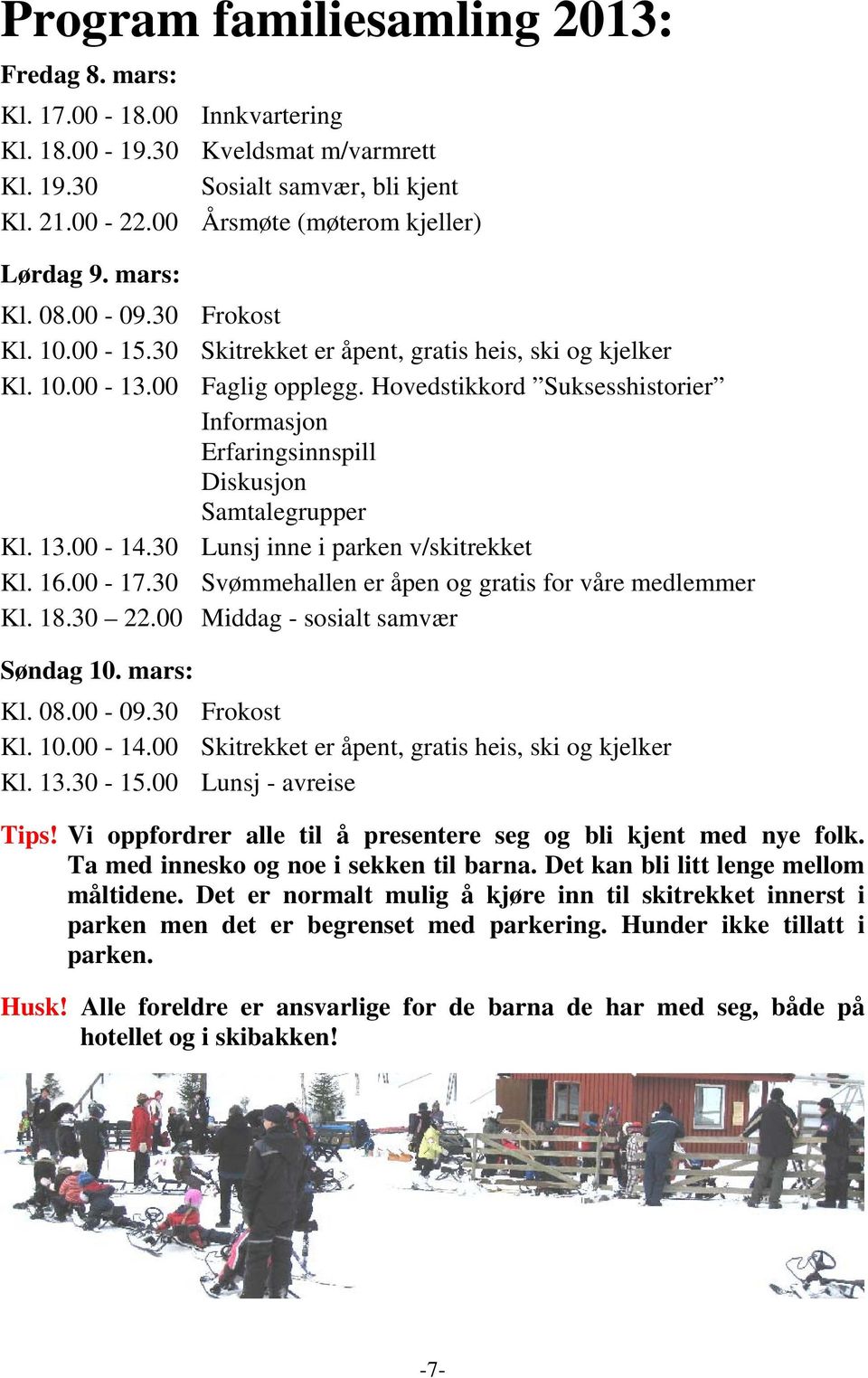 Hovedstikkord Suksesshistorier Informasjon Erfaringsinnspill Diskusjon Samtalegrupper Kl. 13.00-14.30 Lunsj inne i parken v/skitrekket Kl. 16.00-17.