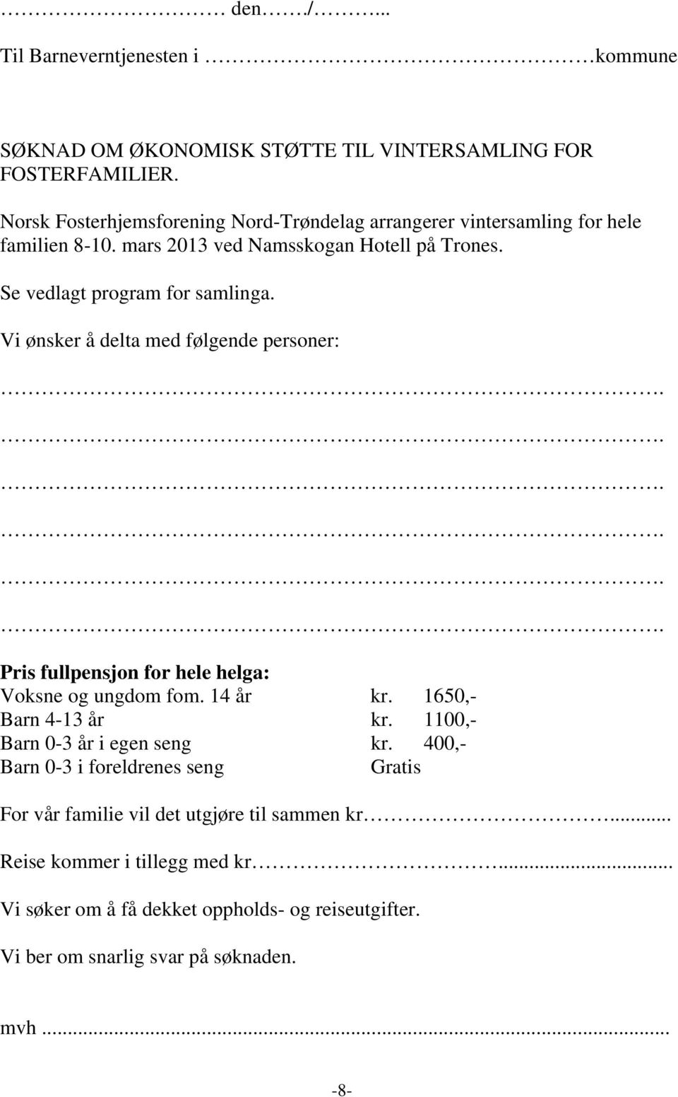 Vi ønsker å delta med følgende personer:...... Pris fullpensjon for hele helga: Voksne og ungdom fom. 14 år kr. 1650,- Barn 4-13 år kr.