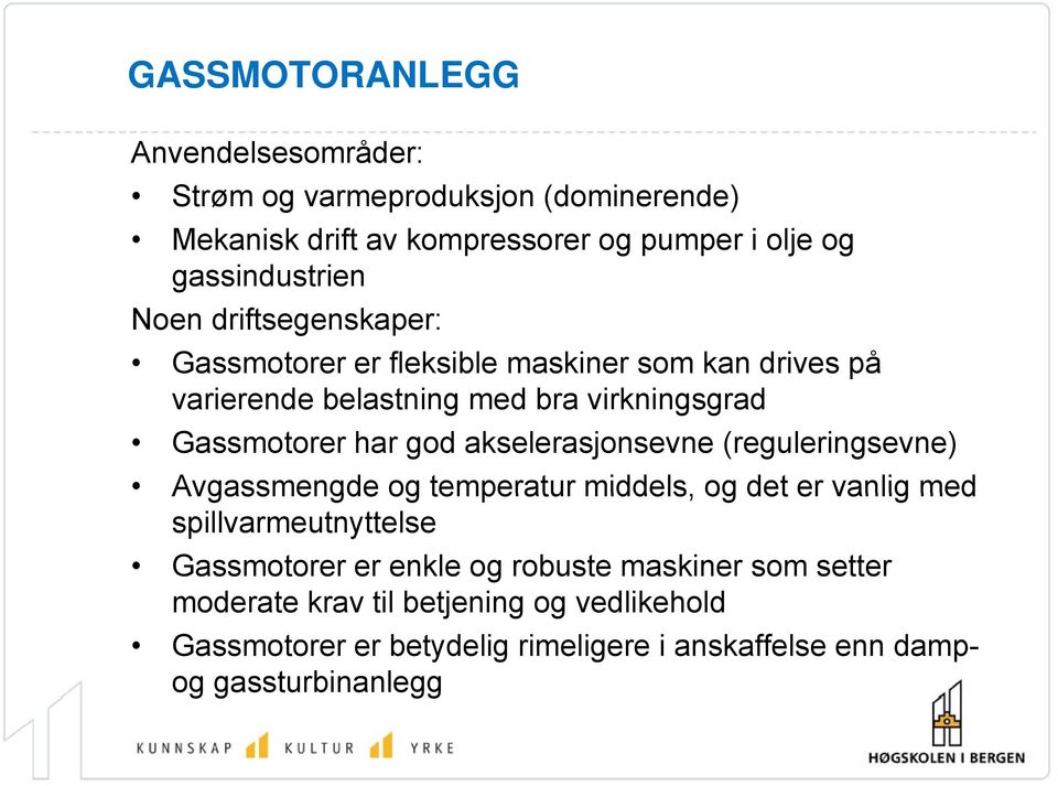 akselerasjonsevne (reguleringsevne) Avgassmengde og temperatur middels, og det er vanlig med spillvarmeutnyttelse Gassmotorer er enkle og