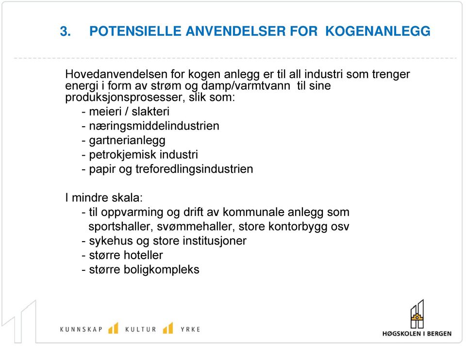 gartnerianlegg - petrokjemisk industri - papir og treforedlingsindustrien I mindre skala: - til oppvarming og drift av