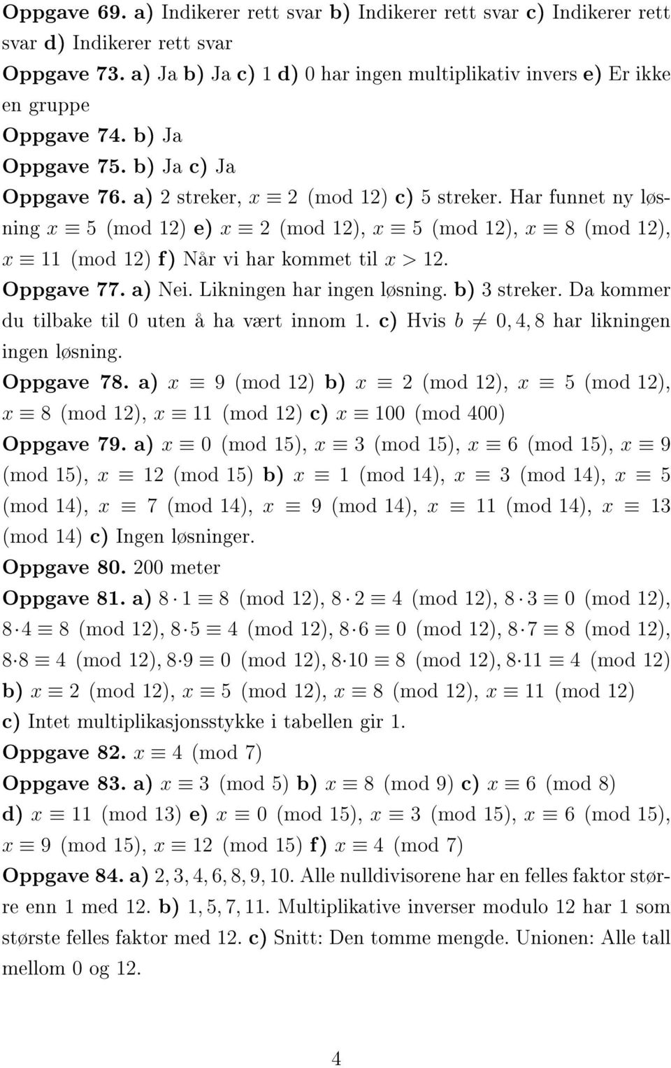 Har funnet ny løsning x 5 (mod 12) e) x 2 (mod 12), x 5 (mod 12), x 8 (mod 12), x 11 (mod 12) f) Når vi har kommet til x > 12. Oppgave 77. a) Nei. Likningen har ingen løsning. b) 3 streker.