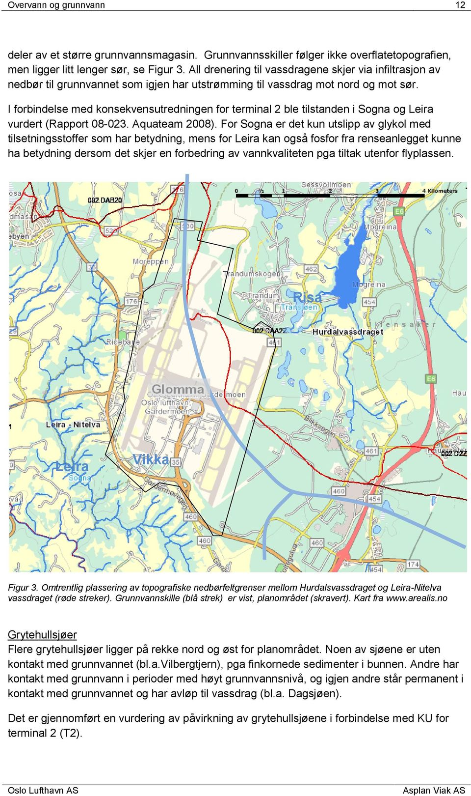 I forbindelse med konsekvensutredningen for terminal 2 ble tilstanden i Sogna og Leira vurdert (Rapport 08-023. Aquateam 2008).