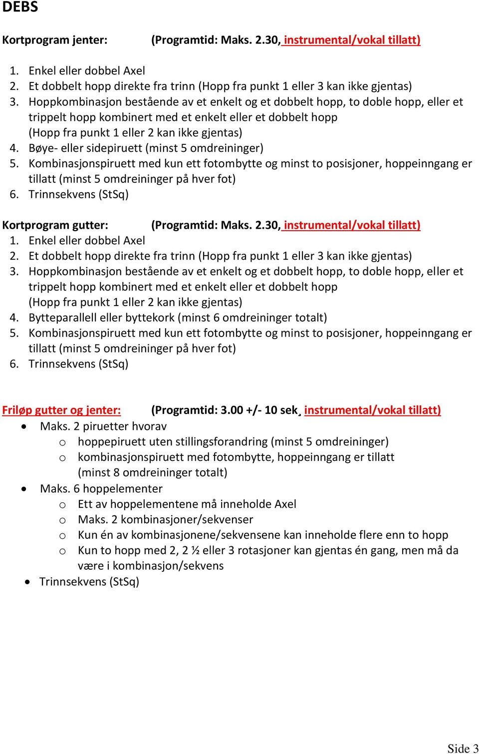 Kombinasjonspiruett med kun ett fotombytte og minst to posisjoner, hoppeinngang er tillatt (minst 5 omdreininger på hver fot) 6. Trinnsekvens (StSq) Kortprogram gutter: (Programtid: Maks. 2.