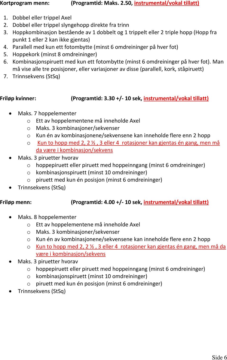 Hoppekork (minst 8 omdreininger) 6. Kombinasjonspiruett med kun ett fotombytte (minst 6 omdreininger på hver fot).