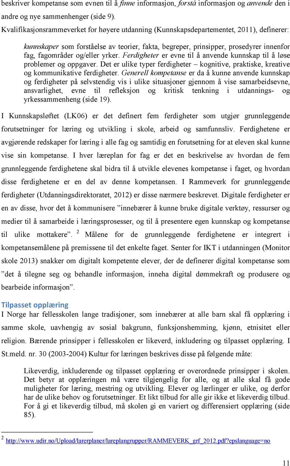 og/eller yrker. Ferdigheter er evne til å anvende kunnskap til å løse problemer og oppgaver. Det er ulike typer ferdigheter kognitive, praktiske, kreative og kommunikative ferdigheter.