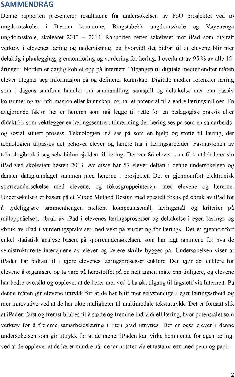 læring. I overkant av 95 % av alle 15- åringer i Norden er daglig koblet opp på Internett. Tilgangen til digitale medier endrer måten elever tilegner seg informasjon på og definerer kunnskap.