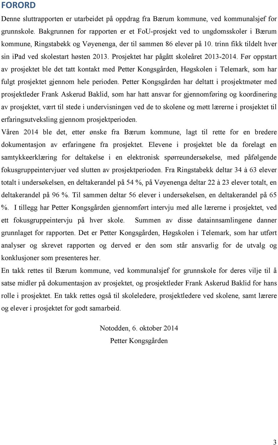 Prosjektet har pågått skoleåret 2013-2014. Før oppstart av prosjektet ble det tatt kontakt med Petter Kongsgården, Høgskolen i Telemark, som har fulgt prosjektet gjennom hele perioden.