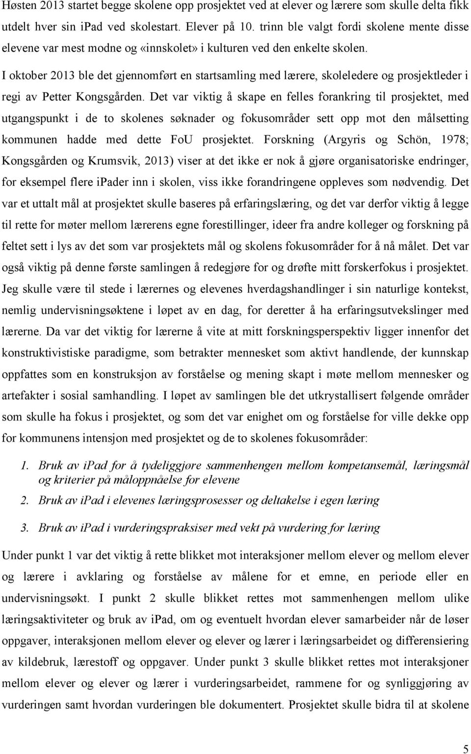 I oktober 2013 ble det gjennomført en startsamling med lærere, skoleledere og prosjektleder i regi av Petter Kongsgården.